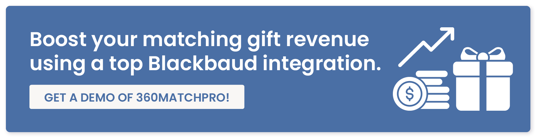 Get a demo of 360MatchPro, a top Blackbaud integration, to boost your matching gift revenue.