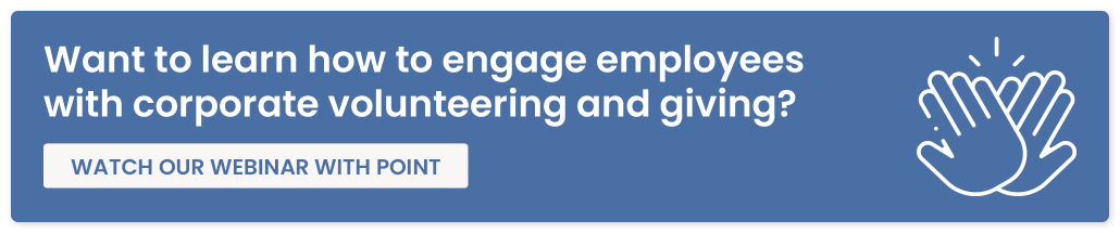 Click to watch our webinar with corporate volunteering platform POINT to learn how to engage employees in volunteering and giving.