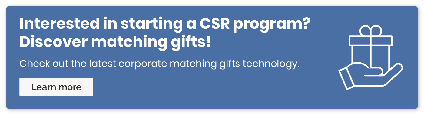 Interested in starting a CSR program? Discover matching gifts! Check out the latest corporate matching gifts technology. Learn more.