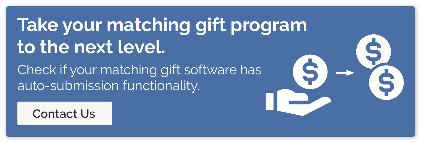 Take your matching gift program to the next level. Check if your matching gift software has auto-submission functionality. Contact us.