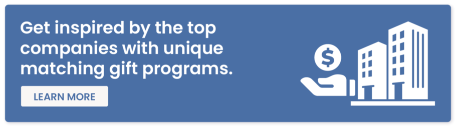 Get inspired by the top companies with unique matching gift programs. Learn more.