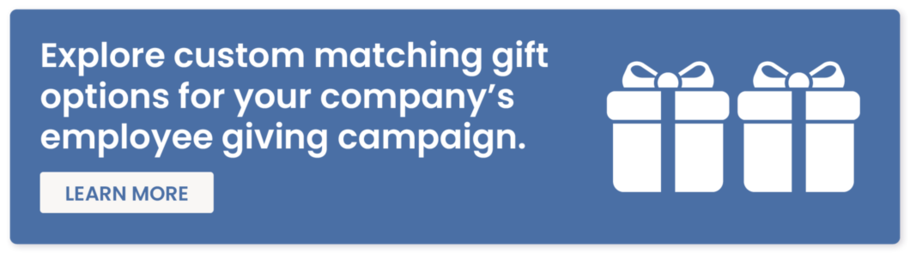 Explore custom matching gift options for your company’s employee giving campaign. Learn More.