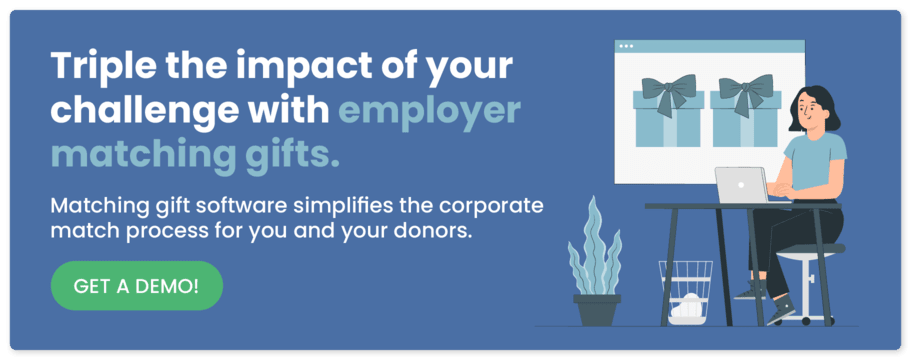 Corporate matches can increase the impact of your matching donation challenge. Get a demo of 360MatchPro to learn more.