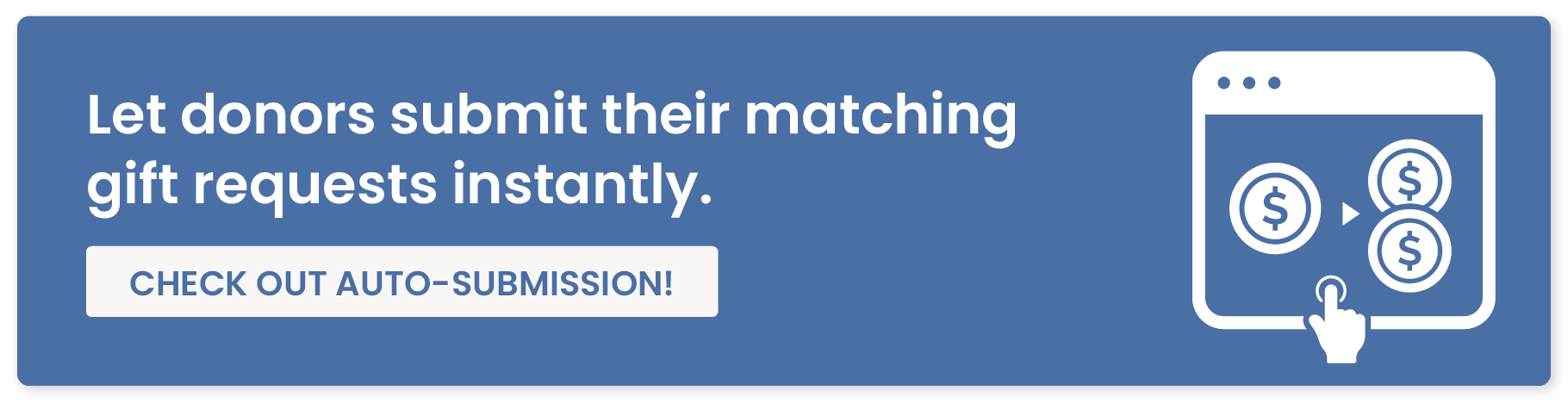 Let donors submit their matching gift requests instantly. Check out auto-submission. 