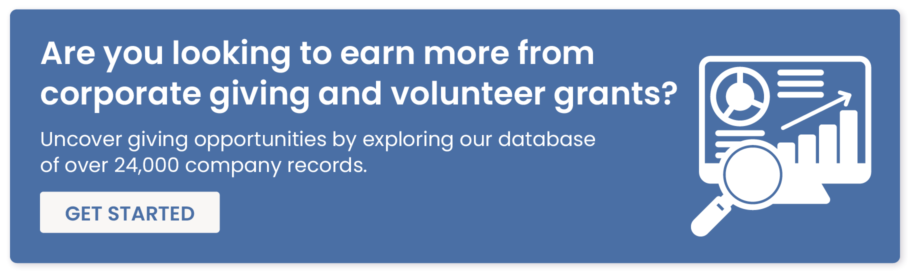 Are you looking to earn more from corporate giving and volunteer grants? Unveil giving opportunities by exploring our database of over 24,000 company records. Get started here. 