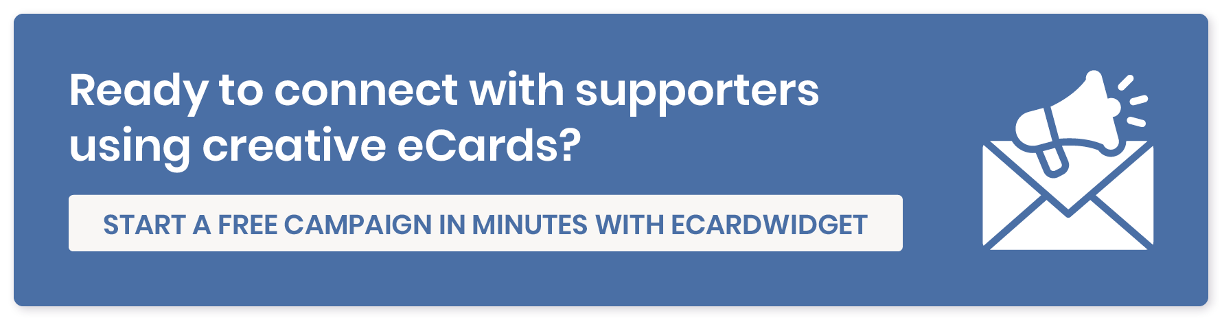 Ready to connect with supporters using creative eCards? Start a free campaign in minutes with eCardWidget
