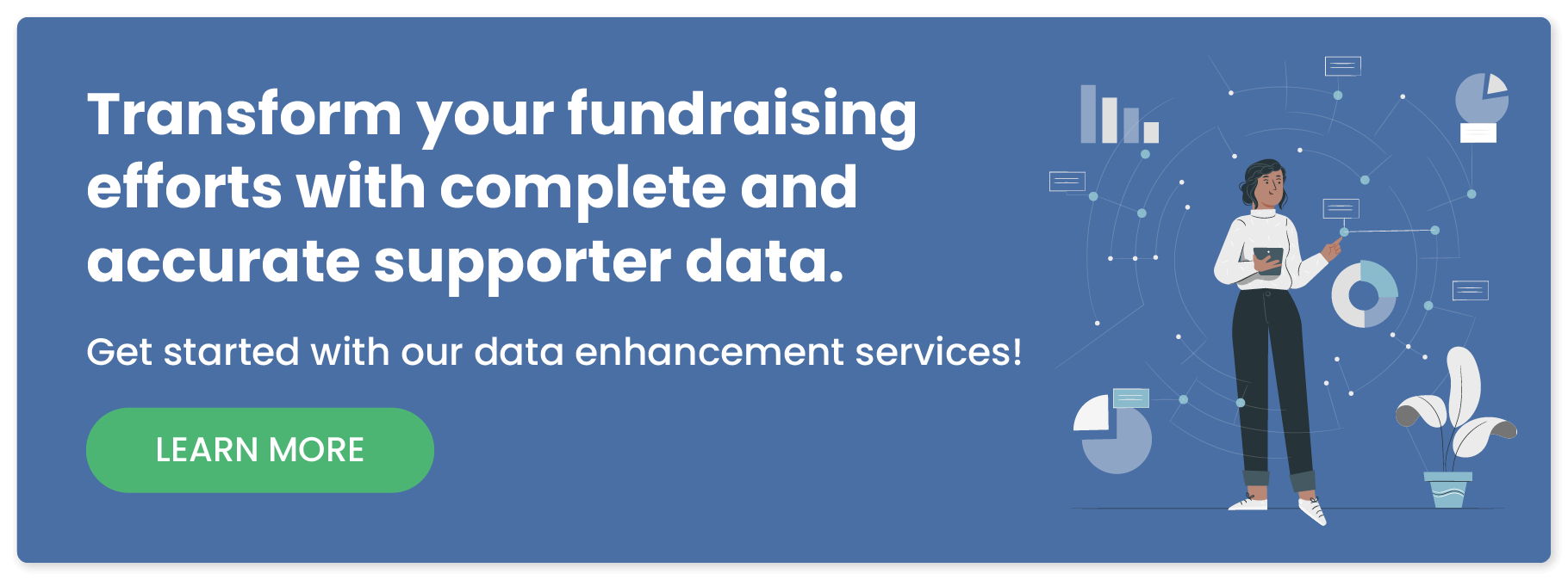Explore our data enhancement services and learn how we can help you follow nonprofit data hygiene best practices.