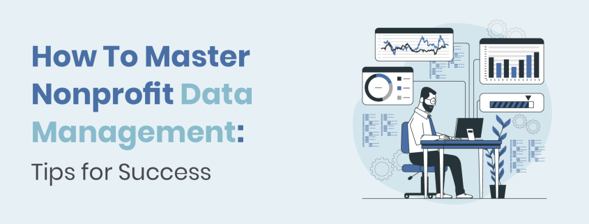 The title of this article, How To Master Nonprofit Data Management: Tips for Success