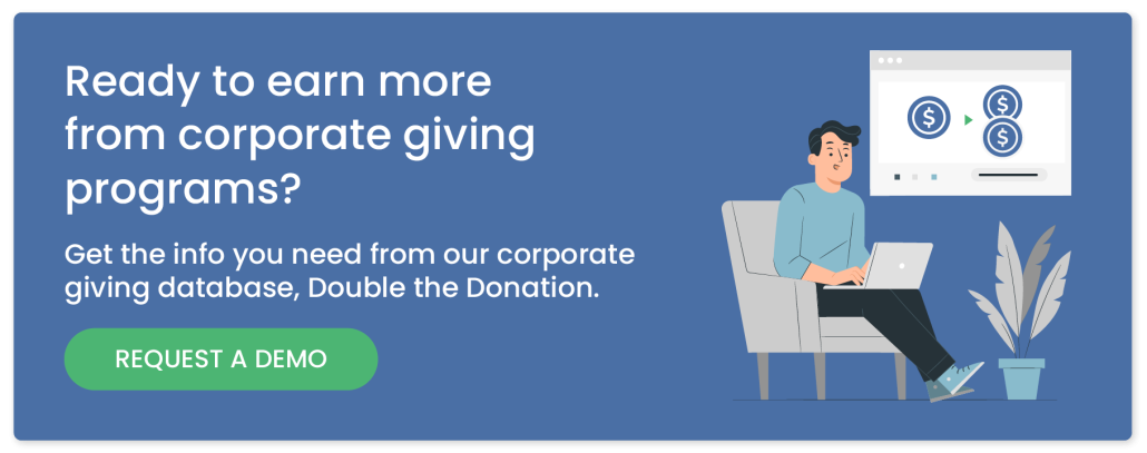 Ready to earn more from corporate giving programs? Get the info you need from our corporate giving database, Double the Donation. Request a demo.