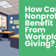 How Can Nonprofits Benefit From Workplace Giving? 5 Key Ways